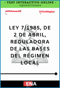 TEST INTERACTIVO, con preguntas (DE CUATRO OPCIONES DE RESPUESTA), sobre la Ley 7/1985, de 2 de abril, Reguladora de las Bases del Régimen Local (LBRL)